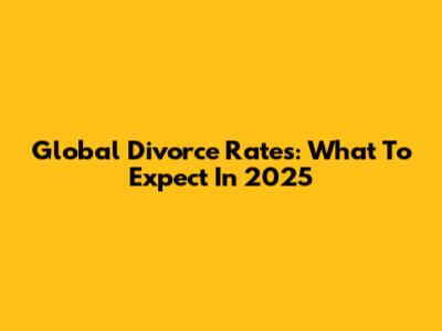 Global Divorce Rates: What To Expect In 2025