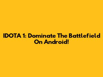IDOTA 1: Dominate The Battlefield On Android!