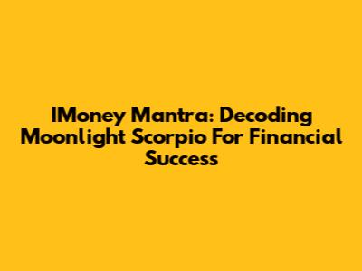 IMoney Mantra: Decoding Moonlight Scorpio For Financial Success
