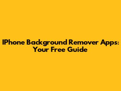 IPhone Background Remover Apps: Your Free Guide