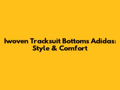 Iwoven Tracksuit Bottoms Adidas: Style & Comfort