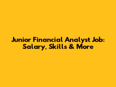 Junior Financial Analyst Job: Salary, Skills & More