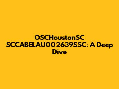 OSCHoustonSC SCCABELAU002639SSC: A Deep Dive
