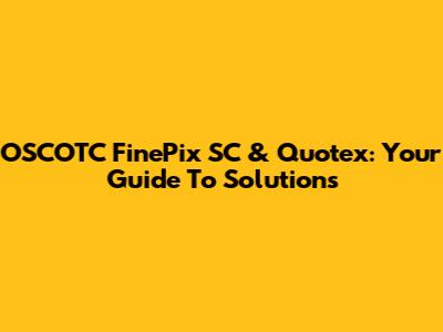 OSCOTC FinePix SC & Quotex: Your Guide To Solutions