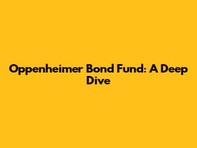 Oppenheimer Bond Fund: A Deep Dive