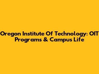 Oregon Institute Of Technology: OIT Programs & Campus Life