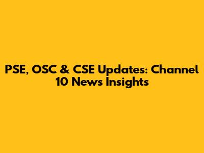 PSE, OSC & CSE Updates: Channel 10 News Insights