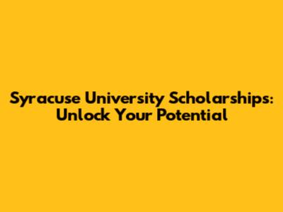 Syracuse University Scholarships: Unlock Your Potential