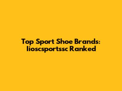Top Sport Shoe Brands: Iioscsportssc Ranked