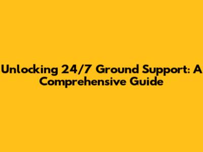 Unlocking 24/7 Ground Support: A Comprehensive Guide