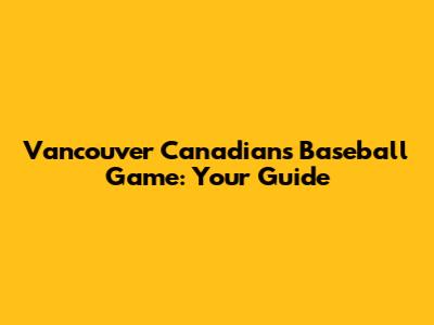 Vancouver Canadians Baseball Game: Your Guide