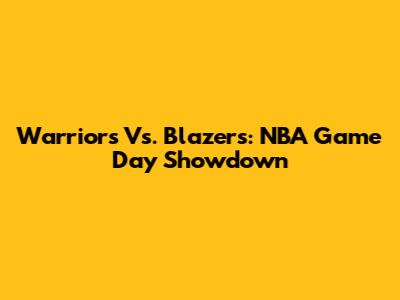 Warriors Vs. Blazers: NBA Game Day Showdown