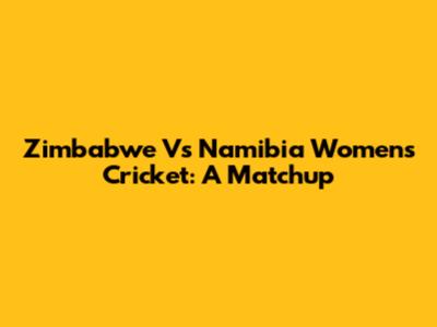 Zimbabwe Vs Namibia Women's Cricket: A Matchup